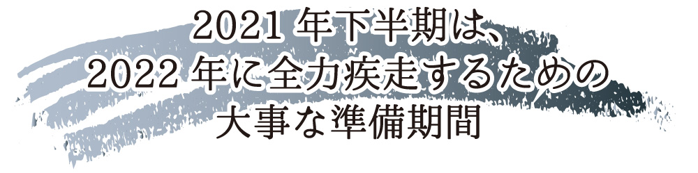 2021年下半期は、2022年に全力疾走するための大事な準備期間