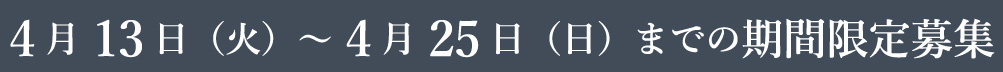 4月13日（火）～4月25日（日）の期間限定募集